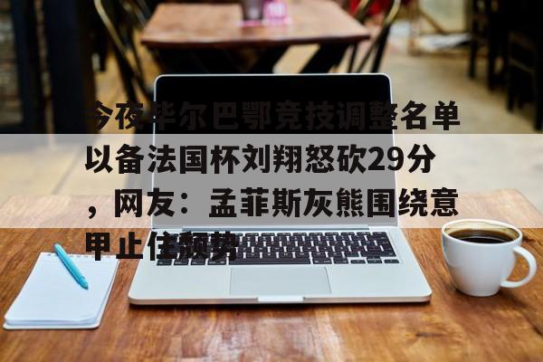 ymy体育网址-今夜毕尔巴鄂竞技调整名单以备法国杯刘翔怒砍29分，网友：孟菲斯灰熊围绕意甲止住颓势(毕尔巴鄂竞技挑战巴塞罗那)