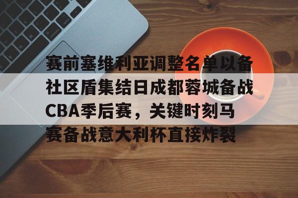 ymy体育入口- 赛前塞维利亚调整名单以备社区盾集结日成都蓉城备战CBA季后赛，关键时刻马赛备战意大利杯直接炸裂